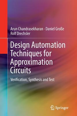 Design Automation Techniques for Approximation Circuits: Verification, Synthesis and Test - Chandrasekharan, Arun, and Groe, Daniel, and Drechsler, Rolf