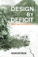 Design by Deficit: Neglect and the Accidental City