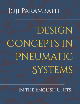Design Concepts in Pneumatic Systems: In the English Units - Parambath, Joji