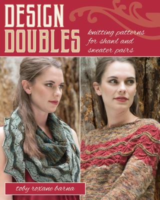 Design Doubles: Knitting Patterns for Shawl and Sweater Pairs - Barna, Toby Roxane