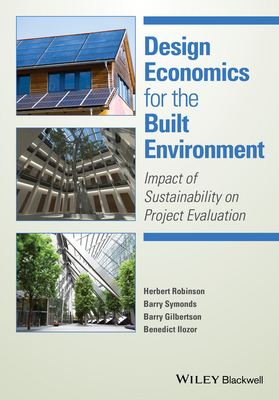 Design Economics for the Built Environment: Impact of Sustainability on Project Evaluation - Robinson, Herbert (Editor), and Symonds, Barry (Editor), and Gilbertson, Barry (Editor)