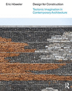 Design for Construction: Tectonic Imagination in Contemporary Architecture