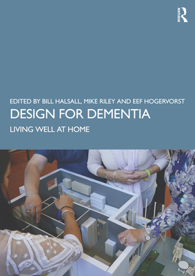 Design for Dementia: Living Well at Home - Halsall, Bill, and Riley, Michael, and Hogervorst, Eef