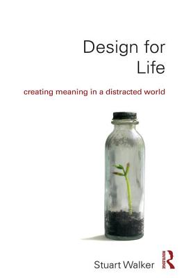 Design for Life: Creating Meaning in a Distracted World - Walker, Stuart