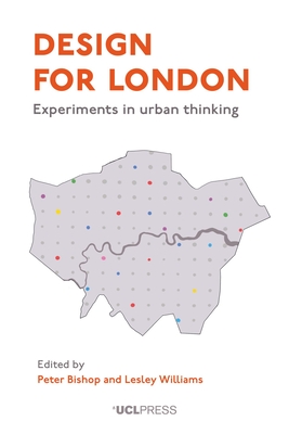 Design for London: Experiments in Urban Thinking - Bishop, Peter (Editor), and Williams, Lesley Lesley (Editor)