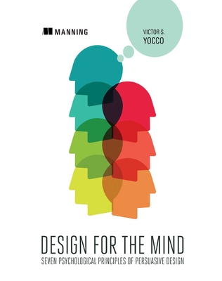 Design for the Mind: Seven Psychological Principles of Persuasive Design - Yocco, Victor, PhD