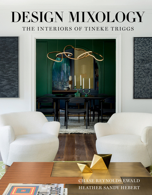 Design Mixology: The Interiors of Tineke Triggs - Ewald, Chase Reynolds, and Hebert, Heather Sandy