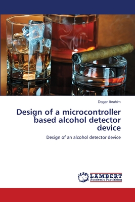 Design of a microcontroller based alcohol detector device - Ibrahim, Dogan