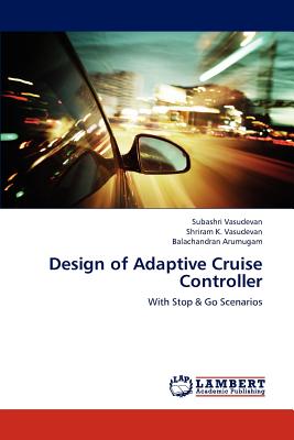 Design of Adaptive Cruise Controller - Vasudevan, Subashri, and Vasudevan, Shriram K, and Arumugam, Balachandran