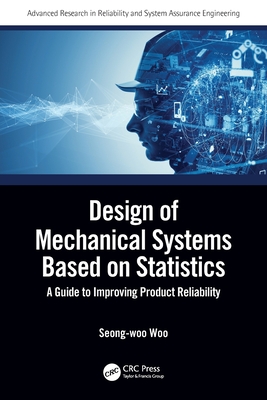 Design of Mechanical Systems Based on Statistics: A Guide to Improving Product Reliability - Woo, Seong-Woo