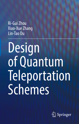 Design of Quantum Teleportation Schemes - Zhou, Ri-Gui, and Zhang, Xiao-Xue, and Du, Lin-Tao
