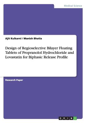 Design of Regioselective Bilayer Floating Tablets of Propranolol Hydrochloride and Lovastatin for Biphasic Release Profile - Kulkarni, Ajit, and Bhatia, Manish