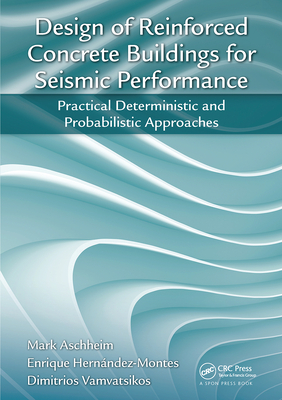 Design of Reinforced Concrete Buildings for Seismic Performance: Practical Deterministic and Probabilistic Approaches - Aschheim, Mark, and Hernndez-Montes, Enrique, and Vamvatsikos, Dimitrios