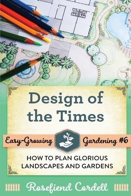 Design of the Times: How to Plan Glorious Landscapes and Gardens - Cordell, Rosefiend