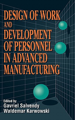 Design of Work and Development of Personnel in Advanced Manufacturing - Salvendy, Gavriel (Editor), and Karwowski, Waldemar (Editor)