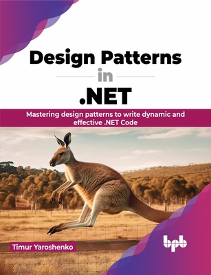 Design Patterns in .Net: Mastering Design Patterns to Write Dynamic and Effective .Net Code - Yaroshenko, Timur