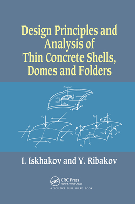 Design Principles and Analysis of Thin Concrete Shells, Domes and Folders - Iskhakov, Iakov, and Ribakov, Yuri