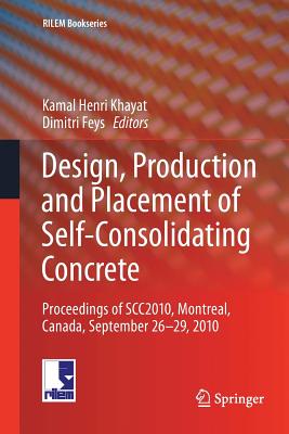 Design, Production and Placement of Self-Consolidating Concrete: Proceedings of Scc2010, Montreal, Canada, September 26-29, 2010 - Khayat, Kamal Henri (Editor), and Feys, Dimitri (Editor)