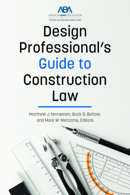 Design Professional's Guide to Construction Law - Ninneman, Matthew James (Editor), and Beltzer, Buck (Editor), and Mercante, Mark W (Editor)