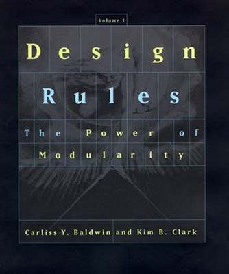 Design Rules: The Power of Modularity - Baldwin, Carliss Y., and Clark, Kim B.