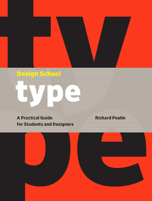 Design School: Type: A Practical Guide for Students and Designers - Poulin, Richard