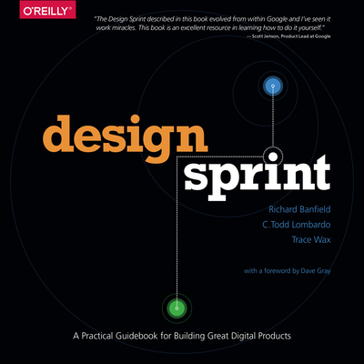 Design Sprint: A Practical Guidebook for Building Great Digital Products - Banfield, Richard, and Lombardo, C Todd, and Wax, Trace