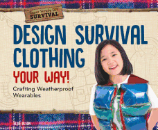 Design Survival Clothing Your Way!: Crafting Weatherproof Wearables