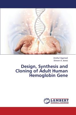 Design, Synthesis and Cloning of Adult Human Hemoglobin Gene - Agarwal Anshul, and Jones Steven a