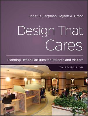 Design That Cares: Planning Health Facilities for Patients and Visitors - Carpman, Janet R., and Grant, Myron A.