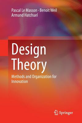 Design Theory: Methods and Organization for Innovation - Le Masson, Pascal, and Weil, Benoit, and Hatchuel, Armand