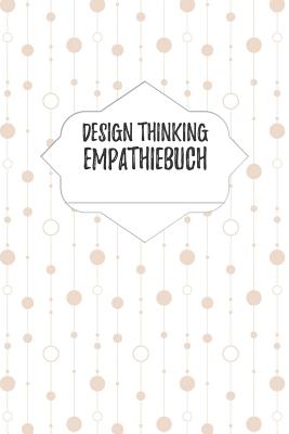 Design Thinking Empathiebuch: Notizbuch fr Interviews im Design Thinking Prozess - fr den iterativen und agilen Prozess in der Unternehmensentwicklung - Journals, Hr, and Businessdesign, Isynergy