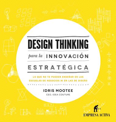 Design Thinking Para La Innovacion Estrategica - Portela, Jose A, and Mootee, Idris