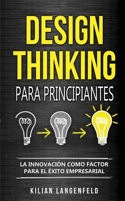 Design Thinking para principiantes: La innovacin como factor para el xito empresarial - Langenfeld, Kilian