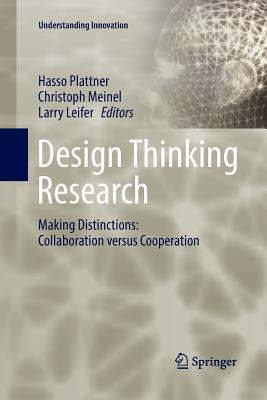 Design Thinking Research: Making Distinctions: Collaboration Versus Cooperation - Plattner, Hasso (Editor), and Meinel, Christoph (Editor), and Leifer, Larry (Editor)