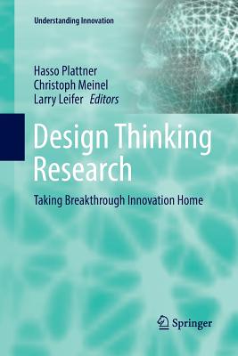 Design Thinking Research: Taking Breakthrough Innovation Home - Plattner, Hasso (Editor), and Meinel, Christoph (Editor), and Leifer, Larry (Editor)