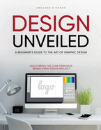 Design Unveiled: Discovering the Core Principles Behind Every Design Project
