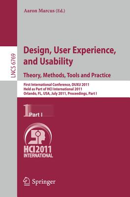 Design, User Experience, and Usability. Theory, Methods, Tools and Practice: First International Conference, DUXU 2011, Held as Part of HCI International 2011, Orlando, FL, USA, July 9-14, 2011, Proceedings, Part I - Marcus, Aaron (Editor)