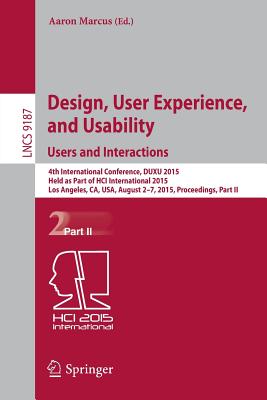 Design, User Experience, and Usability: Users and Interactions: 4th International Conference, DUXU 2015, Held as Part of HCI International 2015, Los Angeles, CA, USA, August 2-7, 2015, Proceedings, Part II - Marcus, Aaron (Editor)