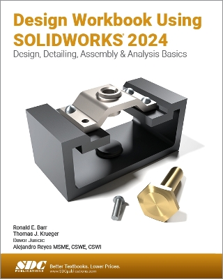 Design Workbook Using SOLIDWORKS 2024: Design, Detailing, Assembly & Analysis Basics - Barr, Ronald E., and Juricic, Davor, and Krueger, Thomas J.