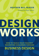 Design Works: How to Tackle Your Toughest Innovation Challenges Through Business Design
