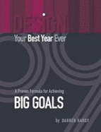 Design Your Best Year Ever, a Proven Formula for Achieving Big Goals - Darren Hardy