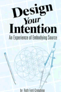 Design Your Intention: An Experience of Embodying Source - Ford-Crenshaw, Ruth, and Stubbs, Tony (Editor)