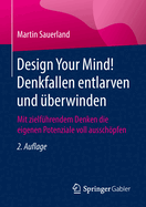 Design Your Mind! Denkfallen Entlarven Und berwinden: Mit Zielfhrendem Denken Die Eigenen Potenziale Voll Ausschpfen