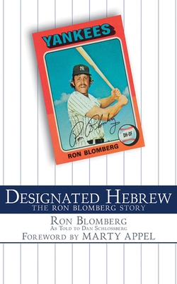 Designated Hebrew: The Ron Blomberg Story - Blomberg, Ron, and Schlossberg, Dan (As Told by), and Appel, Marty (Foreword by)