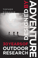 Designed by Adventure: 30 Years of Outdoor Research - Donahue, Topher