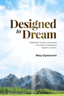 Designed To Dream: A Believer's Guide To Dreaming with God and Releasing Heaven on Earth