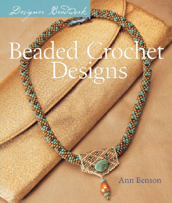 Designer Beadwork: Beaded Crochet Designs - Benson, Ann