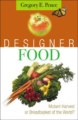 Designer Food: Mutant Harvest or Breadbasket for the World? - Pence, Gregory E