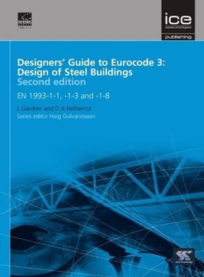 Designers' Guide to Eurocode 3: Design of Steel Buildings: En 1993-1-1, -1-3 and -1-8 - Gardner, Leroy, and Nethercot, David, and Gulvanessian, Haig