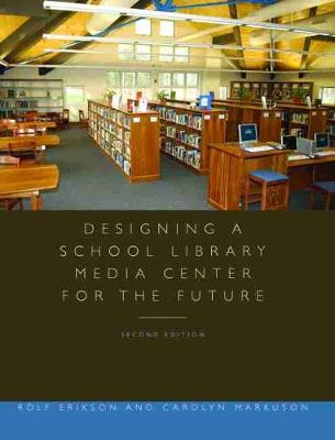 Designing a School Library Media Center for the Future - Erikson, Rolf, and Markuson, Carolyn